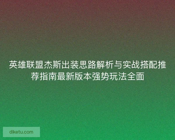 英雄联盟杰斯出装思路解析与实战搭配推荐指南最新版本强势玩法全面